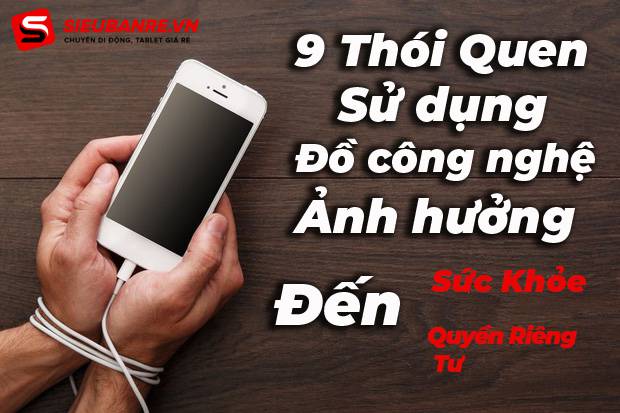 thoi-quen-su-dung-do-cong-nghe-anh-huong-toi-suc-khoe-quyen-rieng-tu